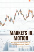 Markets in Motion: Strategies and Insights of an Independent Trader (en Inglés)
