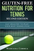 GLUTEN FREE NUTRITION For TENNIS SECOND EDITION: EAT HEALTHY To PLAY YOUR BEST TENNIS EVER