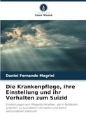 Die Krankenpflege, Ihre Einstellung und ihr Verhalten zum Suizid: Einstellungen von Pflegefachkräften, die in Notfällen Arbeiten, zu Suizidalem. Damit Verbundenen Faktoren (en Alemán)