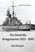 Die Deutsche Kriegsmarine 1933 - 1945: Die Kreuzer (en Alemán)