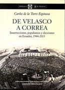 De Velasco a Correa. Insurrecciones, populismos y elecciones en Ecuador, 1944-2013