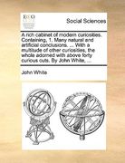 a rich cabinet of modern curiosities. containing, 1. many natural and artificial conclusions. ... with a multitude of other curiosities, the whole a (en Inglés)