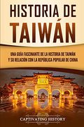 Historia de Taiwán: Una Guía Fascinante de la Historia de Taiwán y su Relación con la República Popular de China