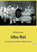 Ubu Roi: une pièce de théâtre d'Alfred Jarry (in French)