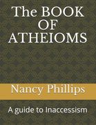 The BOOK OF ATHEIOMS: A guide to Inaccessism (en Inglés)