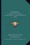 cosmos: a sketch of a physical description of the universe v5 1858 (en Inglés)