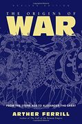 The Origins of War: From the Stone age to Alexander the Great, Revised Edition (History & Warfare) 