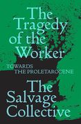 The Tragedy of the Worker: Towards the Proletarocene (en Inglés)