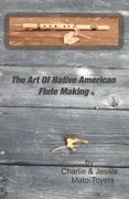 The Art Of Native American Flute Making (en Inglés)
