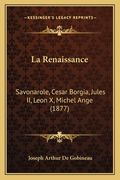 La Renaissance: Savonarole, Cesar Borgia, Jules II, Leon X, Michel Ange (1877) (en Francés)