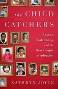 the child catchers: rescue, trafficking, and the new gospel of adoption (en Inglés)