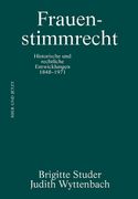 Frauenstimmrecht Historische und Rechtliche Entwicklungen 1848 - 1971 (en Alemán)