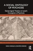 A Social Ontology of Psychosis: Genea-Logical Treatise on Lacan’S Conception of Psychosis (The Lines of the Symbolic in Psychoanalysis Series)