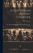 A Quip for an Upstart Courtier; Or, a Quaint Dispute Between Velvet Breeches and Cloth-Breeches (en Inglés)