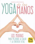 Yoga de las Manos: Los Mudras Para Mejorar la Salud y la Energía Vital