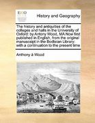 the history and antiquities of the colleges and halls in the university of oxford: by antony wood, ma now first published in english, from the origina (en Inglés)