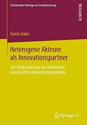 Heterogene Akteure ALS Innovationspartner: Zur Strukturierung Von Handeln in Industriellen Innovationsprojekten (Dortmunder Beiträge zur Sozialforschung)