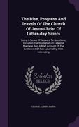 The Rise, Progress And Travels Of The Church Of Jesus Christ Of Latter-day Saints: Being A Series Of Answers To Questions, Including The Revelation On (en Inglés)