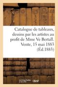 Catalogue de Tableaux, Dessins, Aquarelles, Terres Cuites Offerts Par Les Artistes: Au Profit de Mme Ve Bertall. Vente, 15 Mai 1883 (in French)