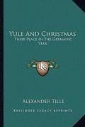 yule and christmas: their place in the germanic year (en Inglés)