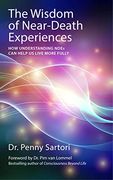 The Wisdom of Near-Death Experiences: How Understanding Ndes can Help us Live More Fully 