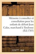 Mémoire À Consulter Et Consultation Pour Les Enfants de Défunt Jean Calas, Marchand À Toulouse (en Francés)