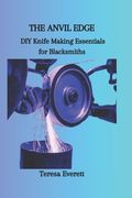 The Anvil Edge: DIY Knife Making Essentials for Blacksmiths (en Inglés)