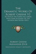 the dramatic works of robert greene v2 the dramatic works of robert greene v2: to which are added his poems, with some account of the authoto which ar (en Inglés)