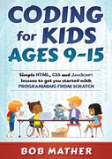 Coding for Kids Ages 9-15: Simple HTML, CSS and JavaScript lessons to get you started with Programming from Scratch (en Inglés)