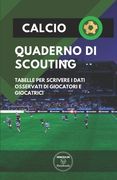 Calcio. Quaderno Di Scouting: Tabelle per scrivere i dati osservati di giocatori e giocatrici (in Italian)