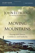 Moving Mountains Study Guide: Praying with Passion, Confidence, and Authority (Step By Step Guide)