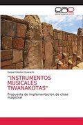 “Instrumentos Musicales Tiwanakotas": Propuesta de Implementacion de Clase Magistral (in Spanish)