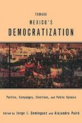 toward mexico's democratization: parties, campaigns, elections and public opinion (en Inglés)