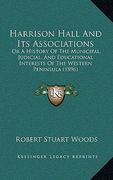 harrison hall and its associations: or a history of the municipal, judicial, and educational interests of the western peninsula (1896) (en Inglés)