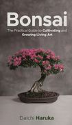 Bonsai: The Practical Guide to Cultivating and Growing Living Art (en Inglés)