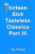 thirteen sick tasteless classics, part iii (en Inglés)