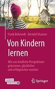 Von Kindern Lernen: Wie uns Kindliche Perspektiven Gelassener, Glücklicher und Erfolgreicher Machen (en Alemán)