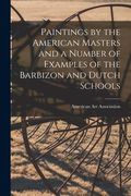 Paintings by the American Masters and a Number of Examples of the Barbizon and Dutch Schools (en Inglés)
