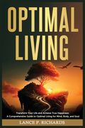 Optimal Living: Transform Your Life and Achieve True Happiness: A Comprehensive Guide to Optimal Living for Mind, Body, and Soul (en Inglés)