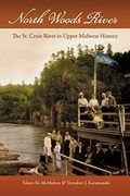 North Woods River: The st. Croix River in Upper Midwest History (Wisconsin Land and Life) 