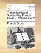 the antiquities of scotland by francis grose ... volume 2 of 2 (en Inglés)
