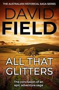 All That Glitters: The Conclusion of an Epic Adventure Saga (The Australian Historical Saga Series)