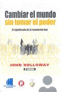 Cambiar el Mundo sin Tomar el Poder (in Spanish)