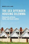 The sex Offender Housing Dilemma: Community Activism, Safety, and Social Justice 