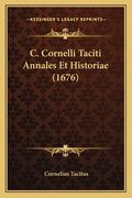 C. Cornelli Taciti Annales Et Historiae (1676) (en Latin)
