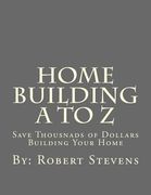 Home Building A to Z: Save Thousnads of Dollars Building Your Home (en Inglés)