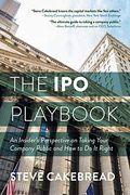 The ipo Playbook: An Insider's Perspective on Taking Your Company Public and how to do it Right
