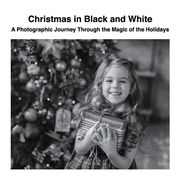 Christmas in Black and White: A Photographic Journey Through the Magic of the Holidays (en Inglés)