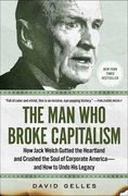 The man who Broke Capitalism: How Jack Welch Gutted the Heartland and Crushed the Soul of Corporate America―And how to Undo his Legacy 