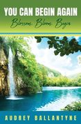 You Can Begin Again: Blossom, Bloom, Begin (en Inglés)